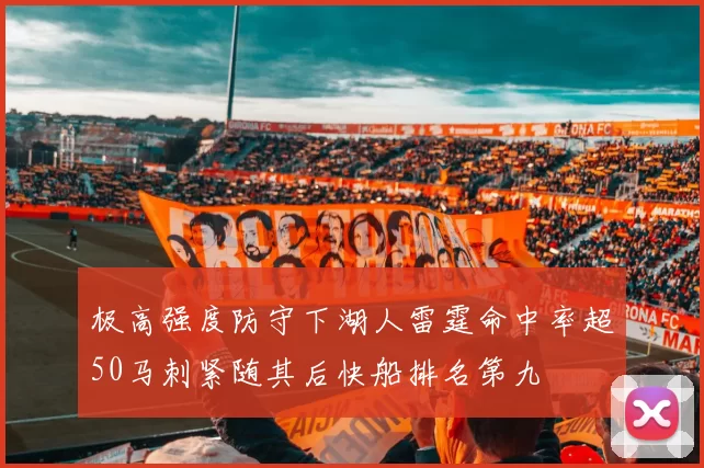 极高强度防守下湖人雷霆命中率超50马刺紧随其后快船排名第九