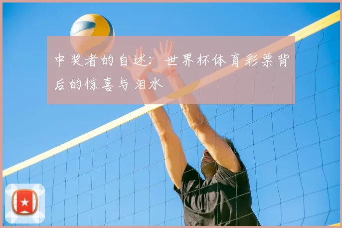 中奖者的自述：世界杯体育彩票背后的惊喜与泪水