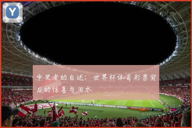 中奖者的自述：世界杯体育彩票背后的惊喜与泪水