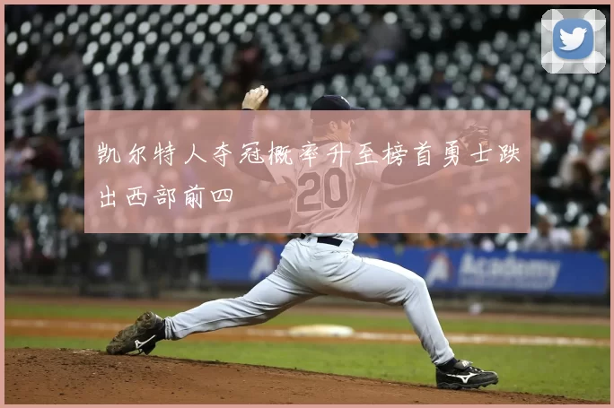 凯尔特人夺冠概率升至榜首勇士跌出西部前四