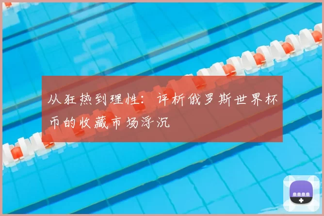 从狂热到理性:评析俄罗斯世界杯币的收藏市场浮沉