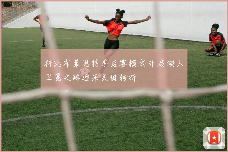科比布莱恩特季后赛模式开启湖人卫冕之路迎来关键转折