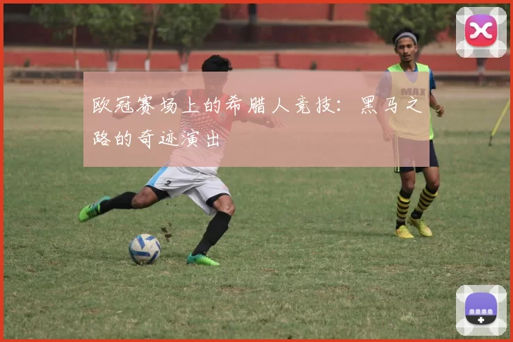 欧冠赛场上的希腊人竞技:黑马之路的奇迹演出