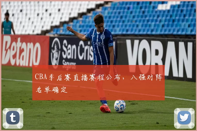 CBA季后赛直播赛程公布,八强对阵名单确定