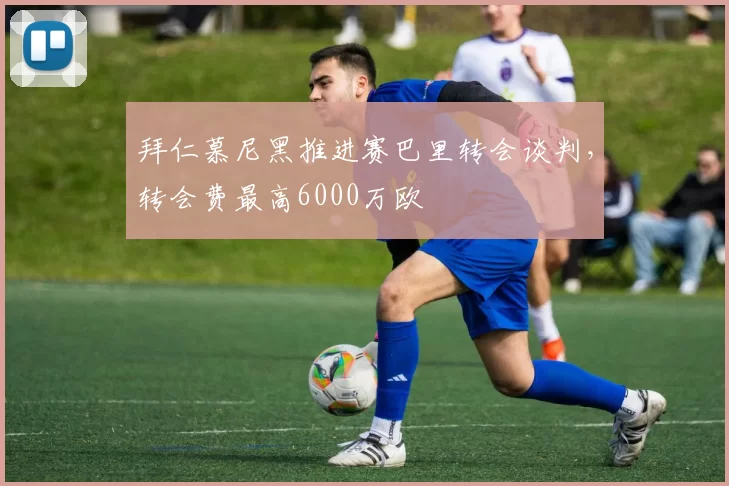 拜仁慕尼黑推进赛巴里转会谈判，转会费最高6000万欧