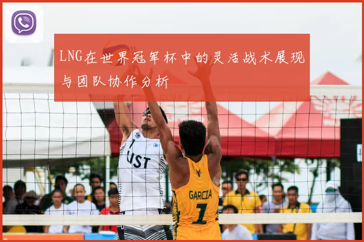 LNG在世界冠军杯中的灵活战术展现与团队协作分析