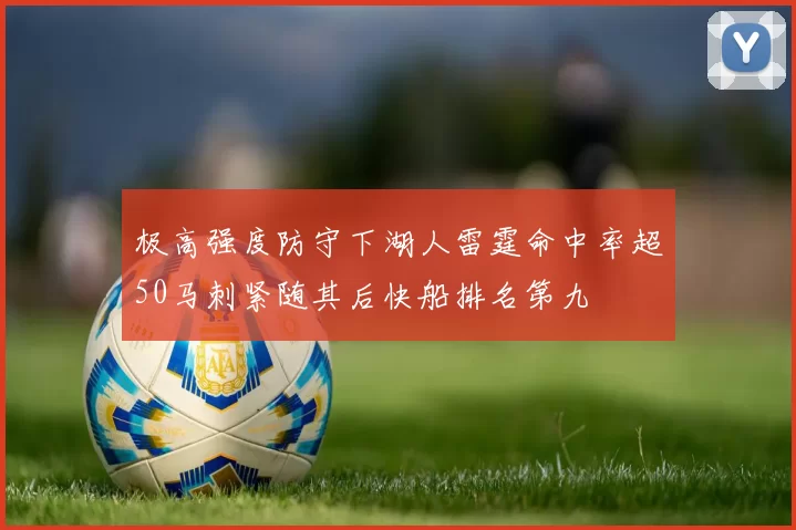 极高强度防守下湖人雷霆命中率超50马刺紧随其后快船排名第九