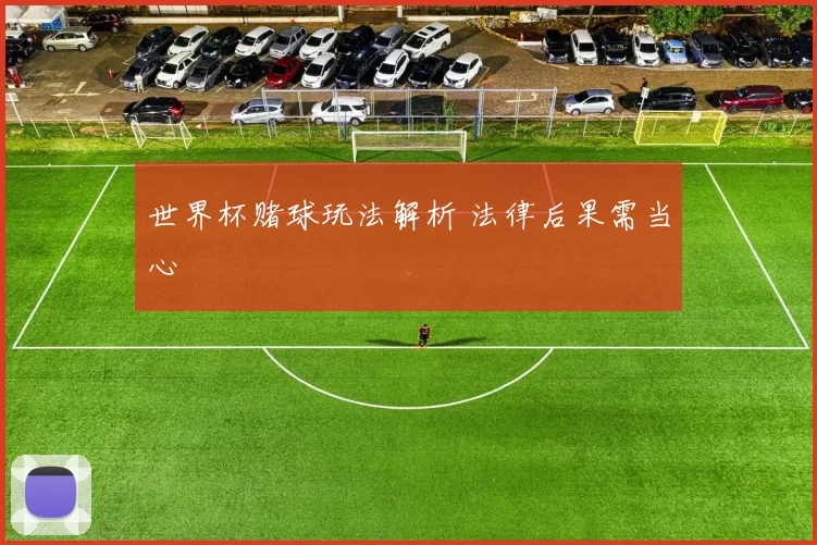 世界杯赌球玩法解析 法律后果需当心